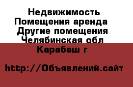 Недвижимость Помещения аренда - Другие помещения. Челябинская обл.,Карабаш г.